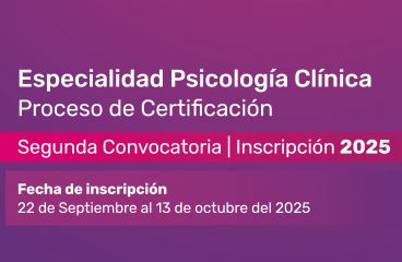 Especialidad Psicología Clínica Proceso de Certificación 2° Convocatoria – Inscripción 2025